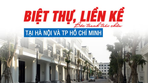 Biệt thự, liền kề: Bức tranh trái chiều tại Hà Nội và TP Hồ Chí Minh?