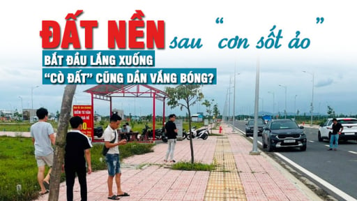 Thị trường đất nền sau “cơn sốt ảo”, bắt đầu lắng xuống, cò đất cũng dần “vắng bóng”