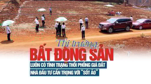 Thị trường bất động sản luôn có tình trạng “thổi phồng” giá đất, nhà đầu tư cẩn trọng với “sốt ảo”
