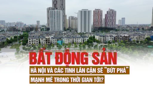 Bất động sản Hà Nội và các tỉnh lân cận sẽ “bứt phá” mạnh mẽ trong thời gian tới?