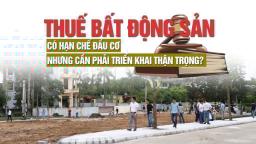 Thuế bất động sản: Có hạn chế được đầu cơ, nhưng cần phải triển khai thận trọng?