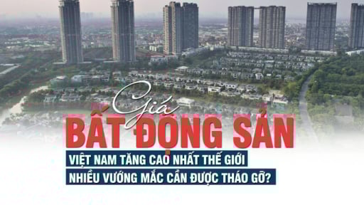 Giá bất động sản Việt Nam tăng cao nhất thế giới, nhiều vướng mắc cần được tháo gỡ