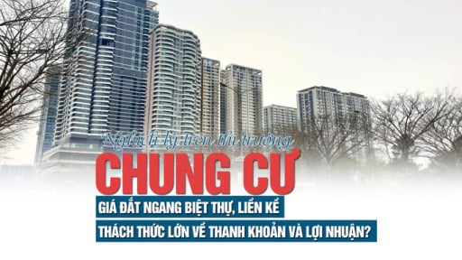 Nghịch lý trên thị trường chung cư: Giá đắt ngang biệt thự, liền kề, thách thức lớn về thanh khoản và lợi nhuận?