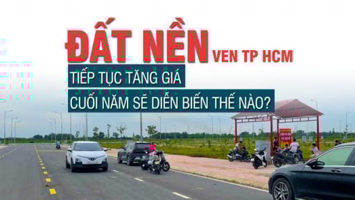 Đất nền ven TP HCM tiếp tục tăng giá, cuối năm sẽ diễn biến thế nào?