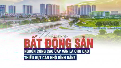 Thị trường bất động sản: Nguồn cung cao cấp vẫn là chủ đạo, thiếu hụt căn hộ bình dân?