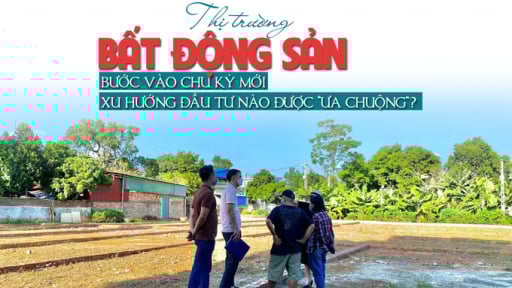 Thị trường bất động sản bước vào chu kỳ mới, xu hướng đầu tư nào được “ưa chuộng”?