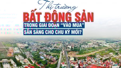 Thị trường bất động sản trong giai đoạn “vào mùa”, sẵn sàng cho chu kỳ mới?