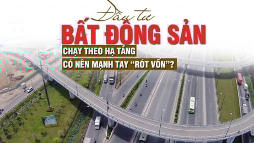 Đầu tư bất động sản “chạy” theo hạ tầng, có nên mạnh tay “rót vốn”?