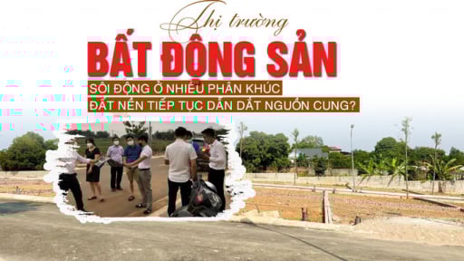 Thị trường bất động sản sôi động ở nhiều phân khúc, đất nền tiếp tục dẫn dắt nguồn cung?