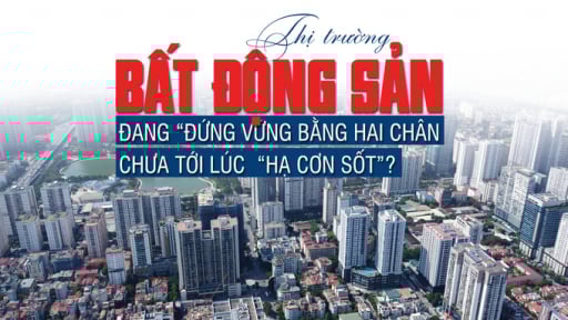 Thị trường bất động sản đang “đứng vững bằng hai chân”, chưa tới lúc  “hạ cơn sốt”?