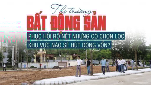 Thị trường bất động sản đang bước vào giai đoạn phục hồi có chọn lọc