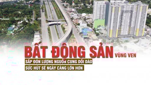 Bất động sản vùng ven sắp đón lượng nguồn cung dồi dào, sức hút sẽ ngày càng lớn hơn