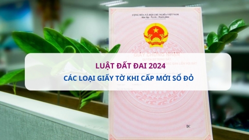 Luật Đất đai 2024: Để được cấp mới sổ đỏ cần những giấy tờ gì?