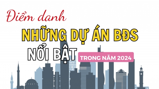 [Infographic]: Điểm danh những dự án bất động sản nổi bật trong năm 2024