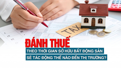 Đánh thuế theo thời gian sở hữu bất động sản sẽ ảnh hưởng thế nào đến thị trường?