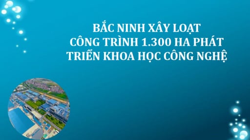 Bắc Ninh xây loạt công trình 1.300 ha phát triển khoa học công nghệ