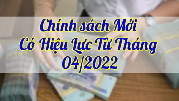 Chính sách mới có hiệu lực từ tháng 4/2022