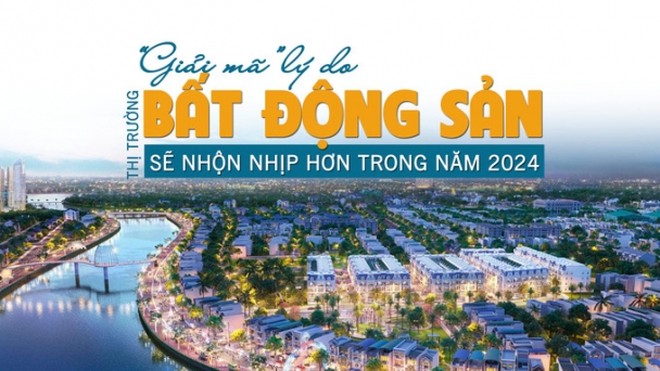 “Giải mã” lý do thị trường bất động sản sẽ nhộn nhịp hơn trong năm 2024