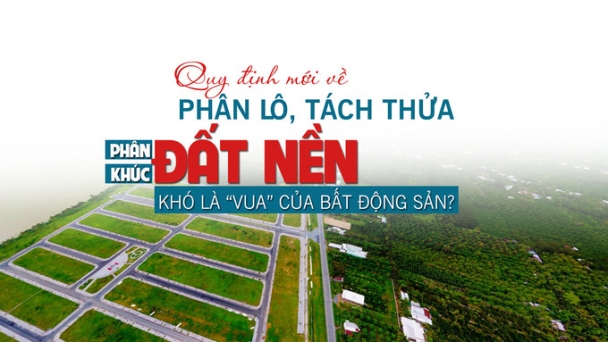 Quy định mới về phân lô, tách thửa, phân khúc đất nền sẽ khó là “vua” của bất động sản?