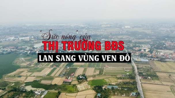 Sức nóng của thị trường bất động sản lan sang vùng ven đô