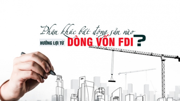 Phân khúc bất động sản nào được hưởng lợi từ dòng vốn FDI?