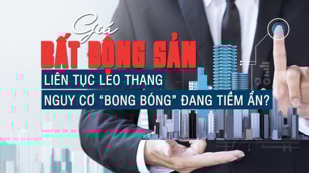 Giá bất động sản liên tục leo thang, nguy cơ “bong bóng” đang tiềm ẩn?
