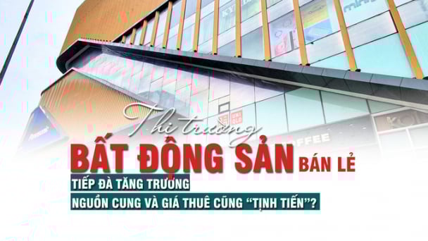 Thị trường bất động sản bán lẻ tiếp đà tăng trưởng, nguồn cung và giá thuê cũng “tịnh tiến”?