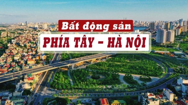 Lý do nào khiến bất động sản phía Tây Hà Nội ngày càng hấp dẫn?