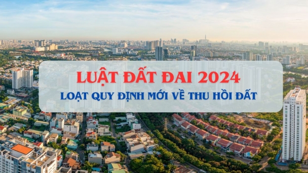 Loạt điểm mới đáng chú ý nhất của Luật Đất đai 2024 liên quan đến thu hồi đất