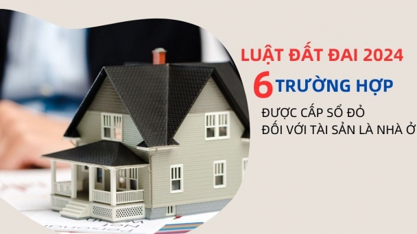 6 trường hợp được cấp sổ đỏ đối với tài sản là nhà ở theo Luật Đất đai 2024