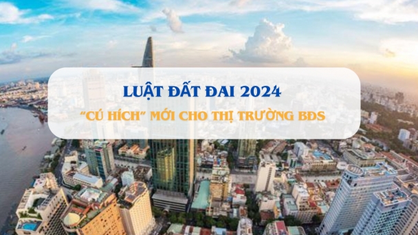 Luật Đất đai 2024 dự sẽ tạo nên cú hích lớn cho thị trường BĐS