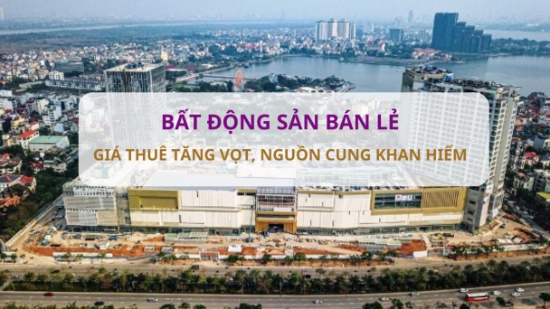 Bất động sản bán lẻ 'nóng lên': Giá thuê tăng vọt, nguồn cung khan hiếm