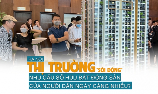 Hà Nội: Thị trường “sôi động”, nhu cầu sở hữu bất động sản của người dân ngày càng nhiều?
