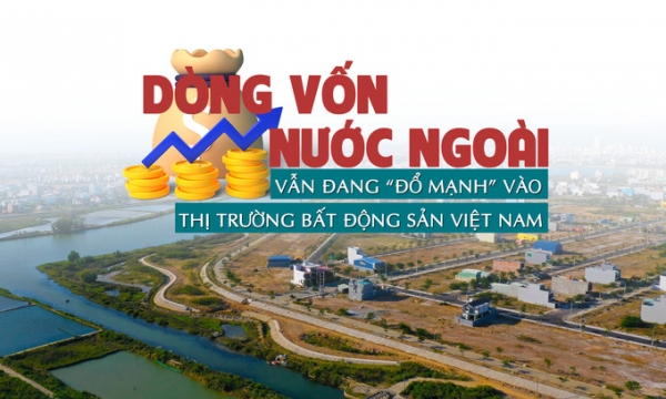 Dòng vốn nước ngoài vẫn đang “đổ mạnh” vào thị trường bất động sản Việt Nam