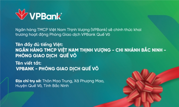 VPBank sẽ chính thức khai trương hoạt động Phòng giao dịch Quế Võ
