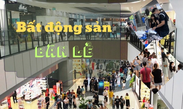 Tiềm năng phát triển thị trường BĐS bán lẻ ở Việt Nam