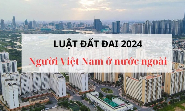 Luật Đất đai 2024 có hiệu lực, người gốc Việt không còn giữ quốc tịch Việt Nam vẫn được hưởng lợi﻿