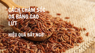 Cách chăm sóc da bằng gạo lứt với hiệu quả bất ngờ