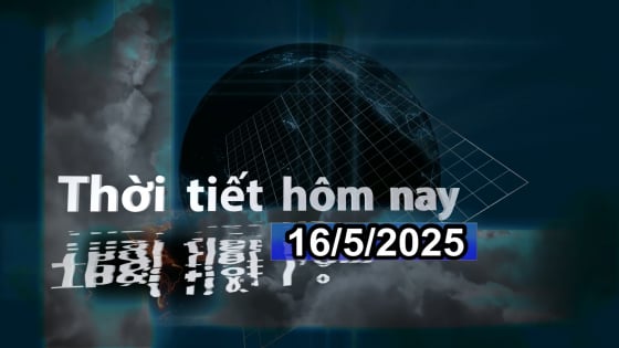 Thời tiết hôm nay 16/5/2025: Bắc Bộ mưa rào rải rác, Nam Bộ có nơi nóng