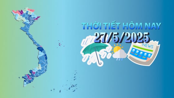 Thời tiết hôm nay 27/5/2025: Tây Nguyên, Nam Bộ chiều tối có mưa rào