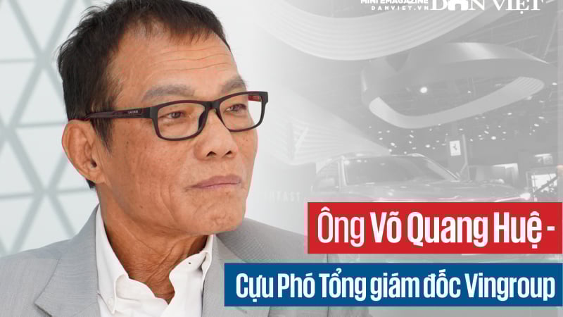 Ông Võ Quang Huệ - Cựu Phó TGĐ Vingroup: Từ việc phản ứng ông Phạm Nhật Vượng làm ô tô, đến “tâm phục, khẩu phục” và làm nên ô tô Made in Vietnam đầu tiên