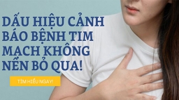 Những dấu hiệu cảnh báo cho bệnh tim mạch không nên bỏ qua