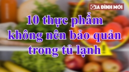 10 loại thực phẩm không nên bảo quản trong tủ lạnh