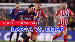 Link xem trực tiếp bóng đá La Liga: Barcelona vs Eibar trên BĐTV