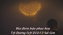 Tết Dương lịch 2021 Sài Gòn có bắn pháo hoa không, bắn ở những điểm nào?