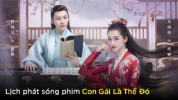 Lịch phát sóng phim Con Gái Là Thế Đó trên WeTV