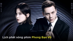 Lịch phát sóng phim Phong Bạo Vũ trên FPT Play, VieON