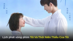 Lịch phát sóng phim Tôi Và Thời Niên Thiếu Của Tôi trên WeTV