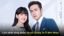 Lịch phát sóng phim Tôi Và Chúng Ta Ở Bên Nhau trên FPT Play