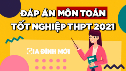 Gợi ý đáp án môn Toán tốt nghiệp THPT 2021 tất cả 24 mã đề